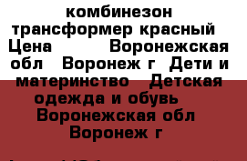 комбинезон трансформер красный › Цена ­ 350 - Воронежская обл., Воронеж г. Дети и материнство » Детская одежда и обувь   . Воронежская обл.,Воронеж г.